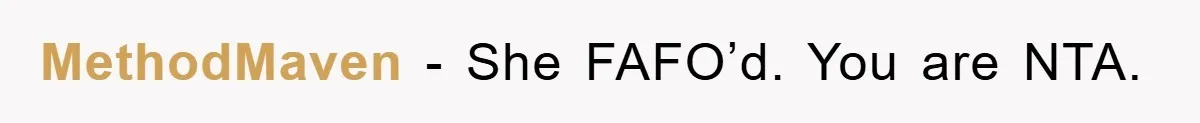 MethodMaven − She FAFO’d. You are NTA.