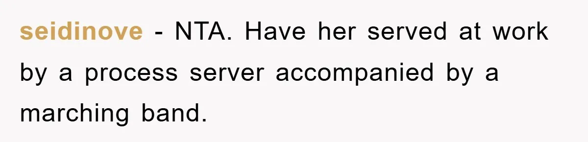 seidinove − NTA. Have her served at work by a process server accompanied by a marching band.