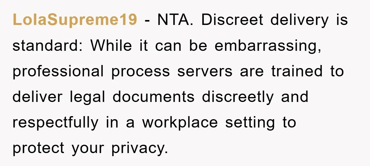 LolaSupreme19 − NTA. Discreet delivery is standard: While it can be embarrassing, professional process servers are trained to deliver legal documents discreetly and respectfully in a workplace setting to protect...