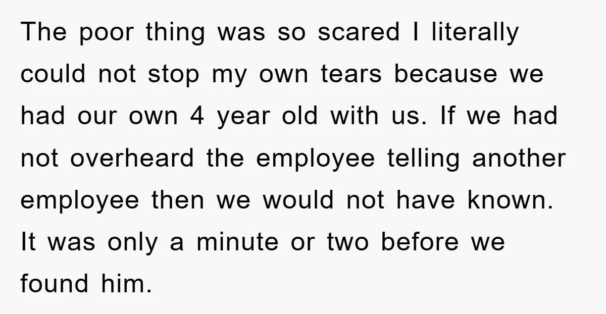 The poor thing was so scared I literally could not stop my own tears because we had our own 4 year old with us. If we had not overheard the...