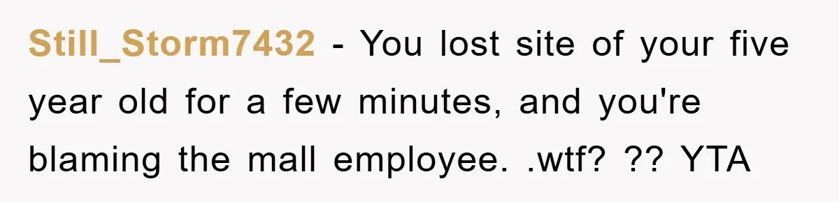 Still_Storm7432 − You lost site of your five year old for a few minutes, and you're blaming the mall employee. .wtf? ?? YTA