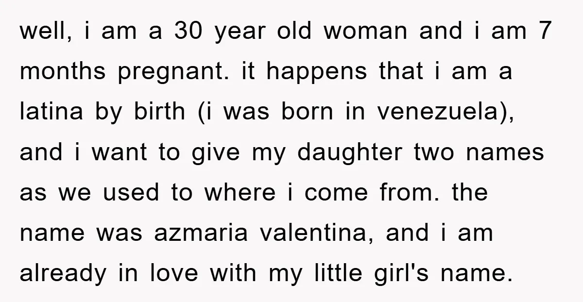 well, i am a 30 year old woman and i am 7 months pregnant. it happens that i am a latina by birth (i was born in venezuela), and i...