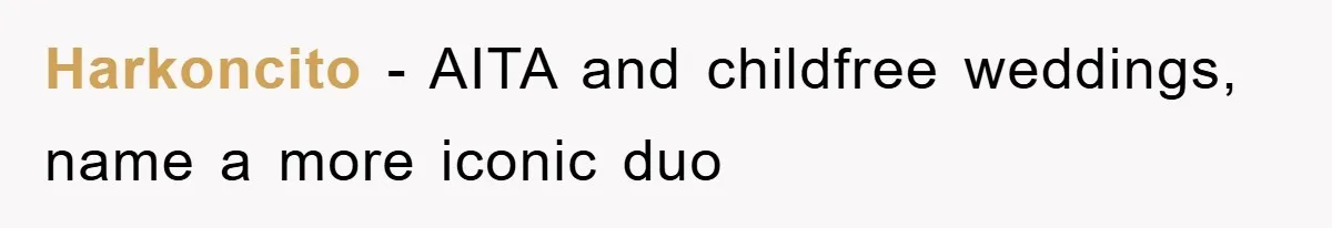 Harkoncito − AITA and childfree weddings, name a more iconic duo