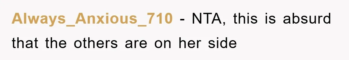 Always_Anxious_710 − NTA, this is absurd that the others are on her side