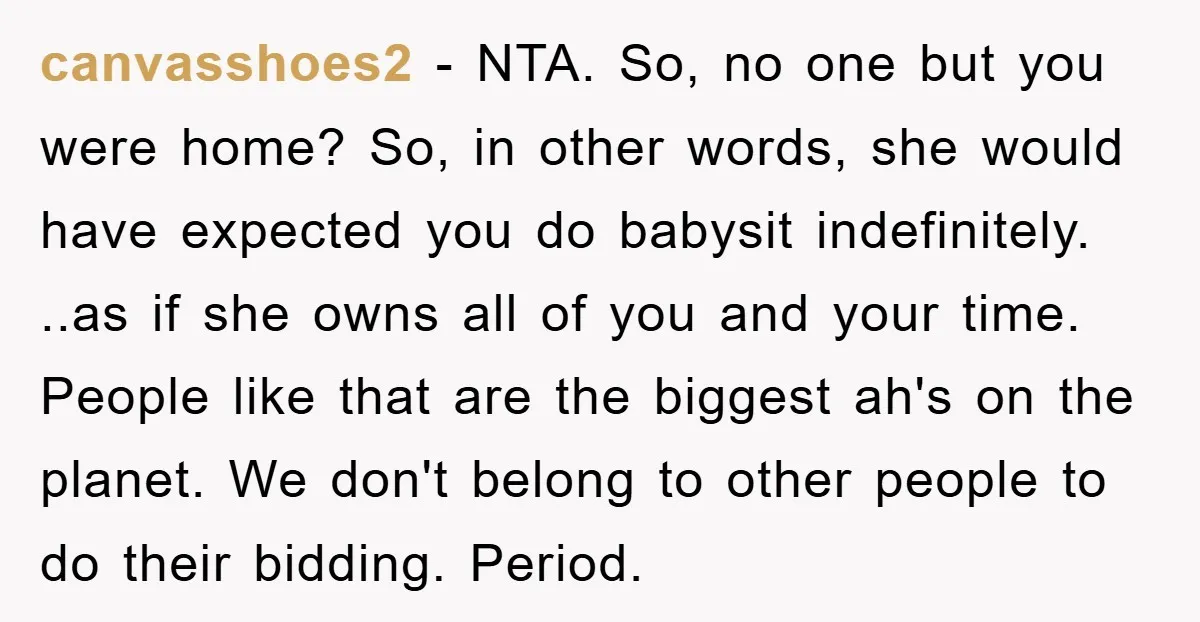 canvasshoes2 − NTA. So, no one but you were home? So, in other words, she would have expected you do babysit indefinitely. ..as if she owns all of you and...