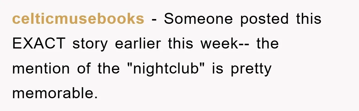 celticmusebooks − Someone posted this EXACT story earlier this week-- the mention of the "nightclub" is pretty memorable.