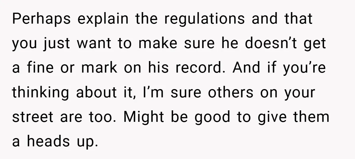Perhaps explain the regulations and that you just want to make sure he doesn’t get a fine or mark on his record. And if you’re thinking about it, I’m sure...