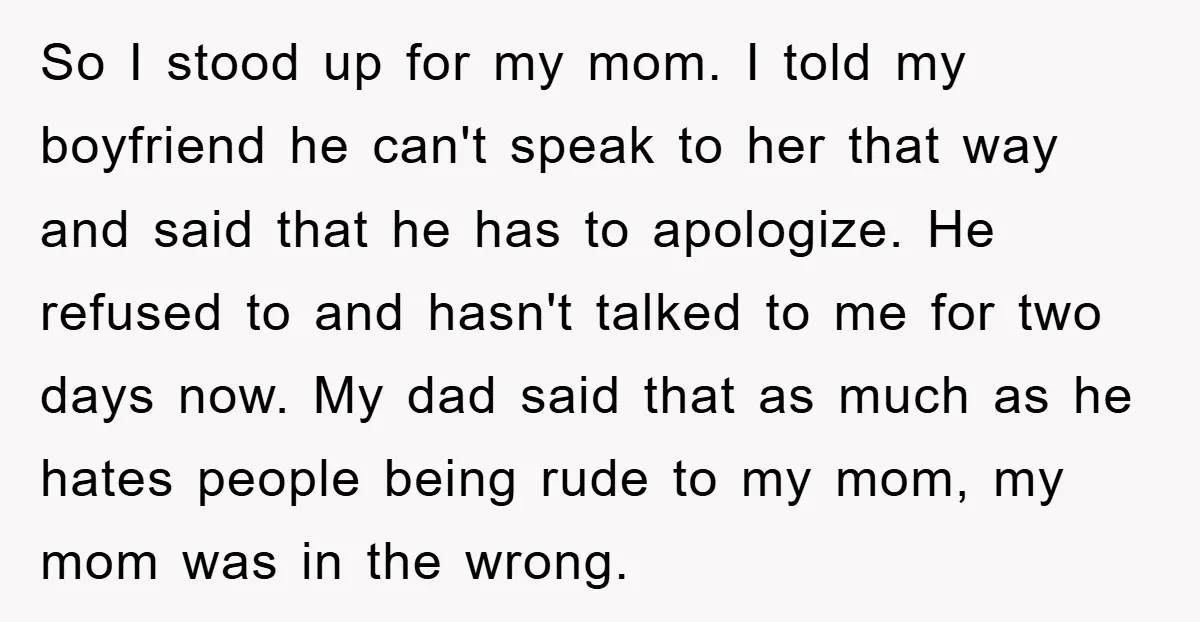 So I stood up for my mom. I told my boyfriend he can't speak to her that way and said that he has to apologize. He refused to and hasn't...