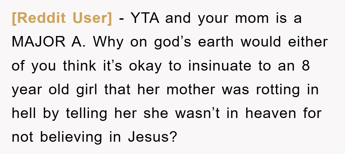 [Reddit User] − YTA and your mom is a MAJOR A. Why on god’s earth would either of you think it’s okay to insinuate to an 8 year old girl...