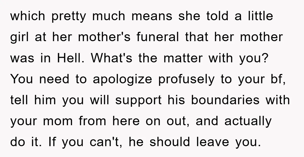 which pretty much means she told a little girl at her mother's funeral that her mother was in Hell. What's the matter with you? You need to apologize profusely to...