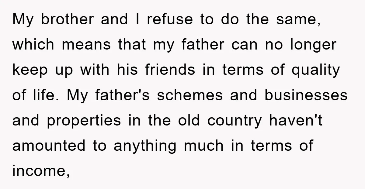 My brother and I refuse to do the same, which means that my father can no longer keep up with his friends in terms of quality of life. My father's...