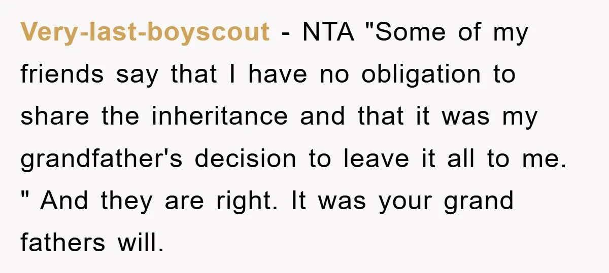 Very-last-boyscout - NTA "Some of my friends say that I have no obligation to share the inheritance and that it was my grandfather's decision to leave it all to me....