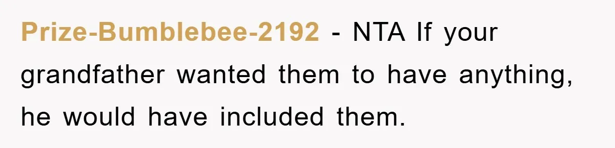 Prize-Bumblebee-2192 - NTA If your grandfather wanted them to have anything, he would have included them.