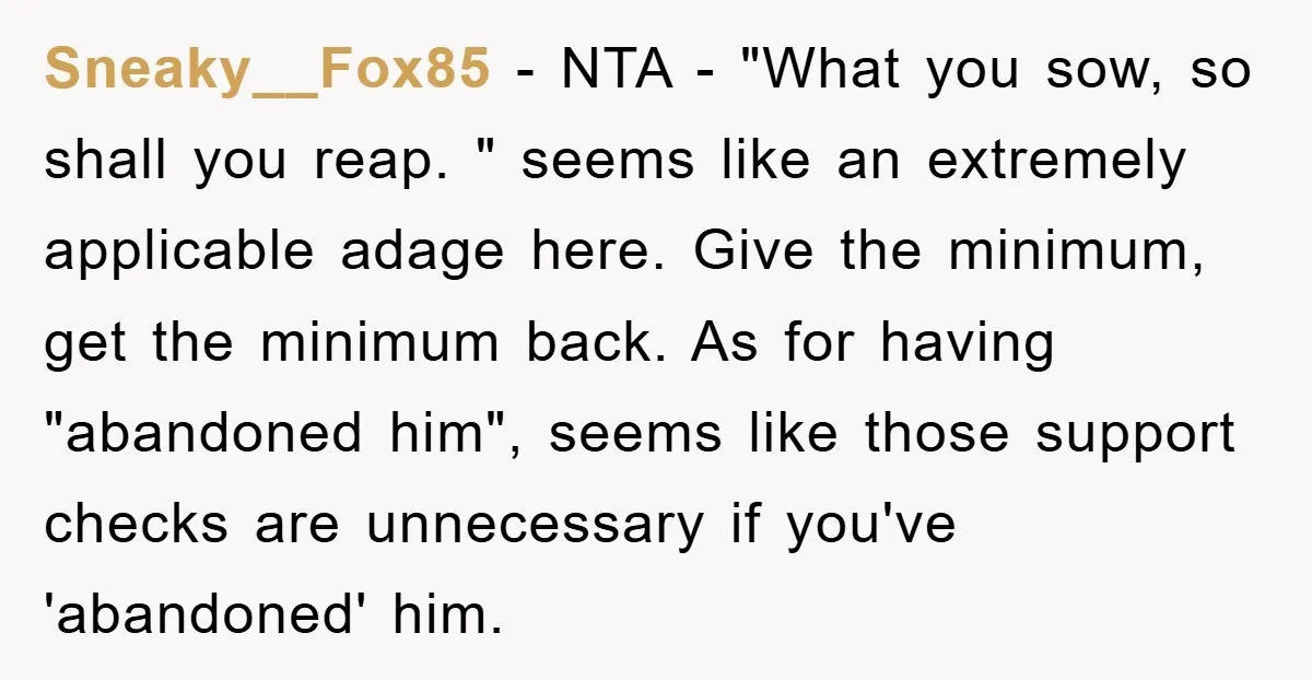 Sneaky__Fox85 − NTA - "What you sow, so shall you reap. " seems like an extremely applicable adage here. Give the minimum, get the minimum back. As for having "abandoned...