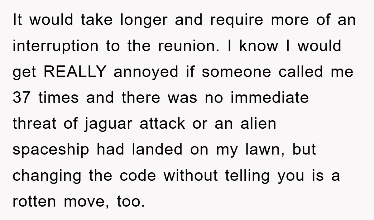 It would take longer and require more of an interruption to the reunion. I know I would get REALLY annoyed if someone called me 37 times and there was no...