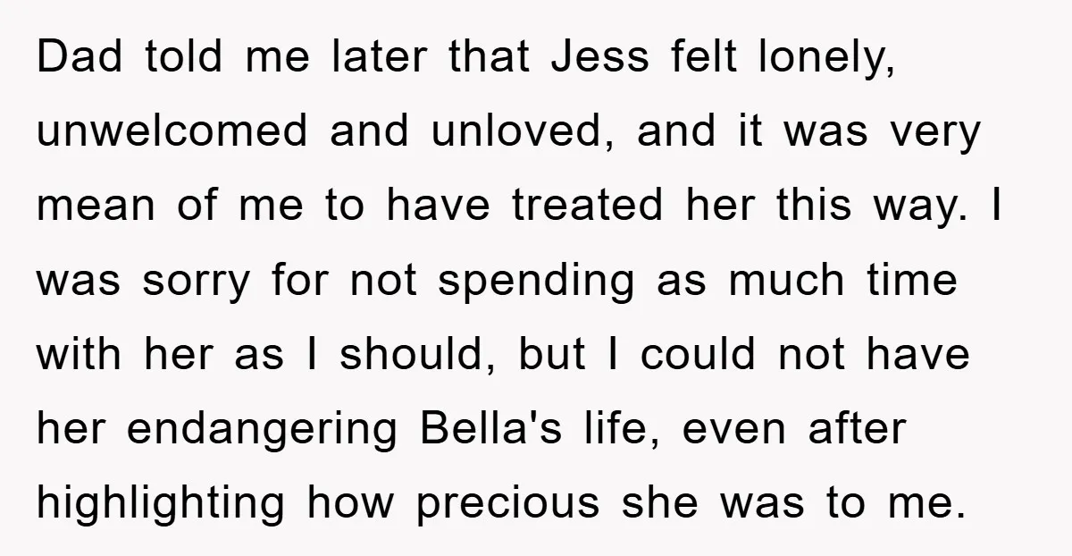 Dad told me later that Jess felt lonely, unwelcomed and unloved, and it was very mean of me to have treated her this way. I was sorry for not spending...