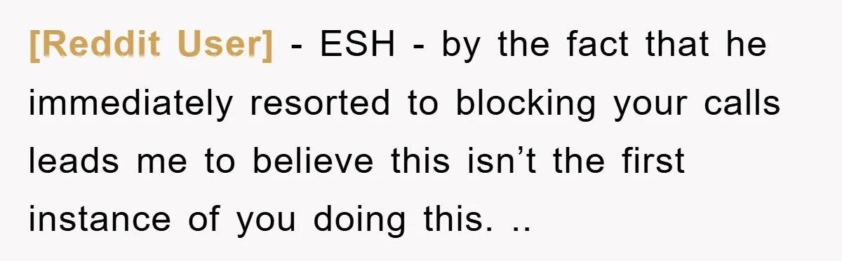 [Reddit User] − ESH - by the fact that he immediately resorted to blocking your calls leads me to believe this isn’t the first instance of you doing this. ..