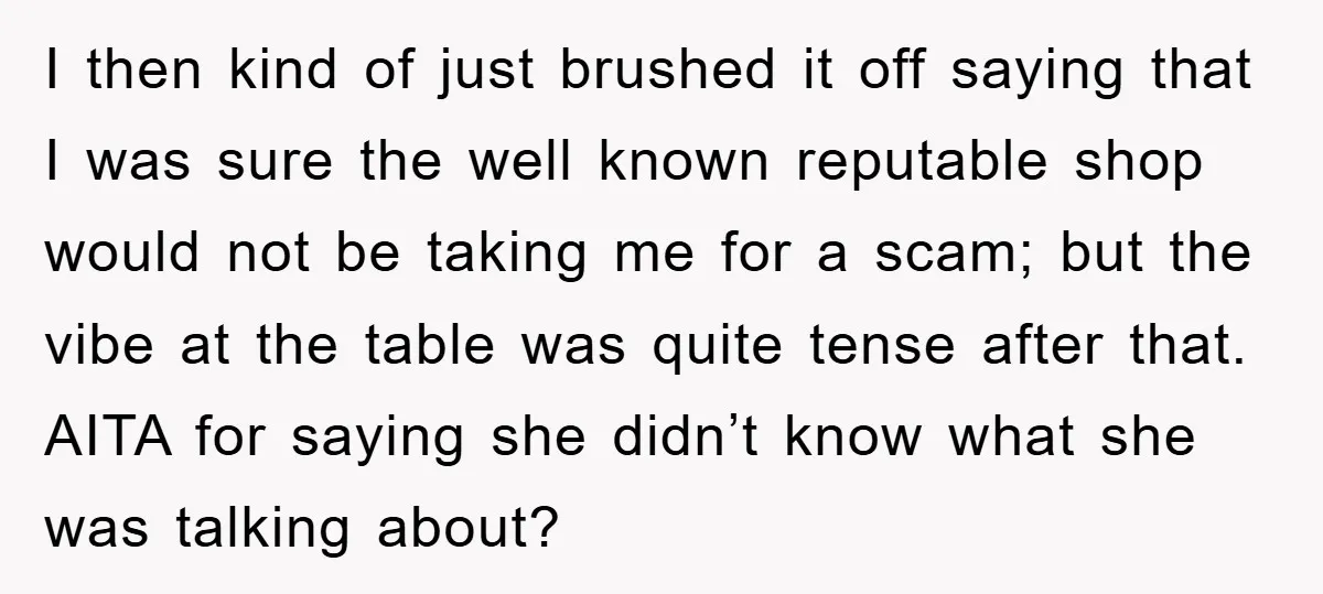 I then kind of just brushed it off saying that I was sure the well known reputable shop would not be taking me for a scam; but the vibe at...