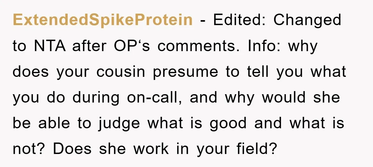 ExtendedSpikeProtein − Edited: Changed to NTA after OP‘s comments. Info: why does your cousin presume to tell you what you do during on-call, and why would she be able to...