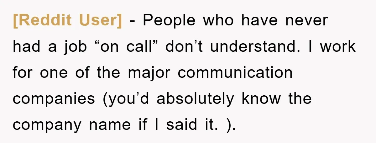 [Reddit User] − People who have never had a job “on call” don’t understand. I work for one of the major communication companies (you’d absolutely know the company name if...