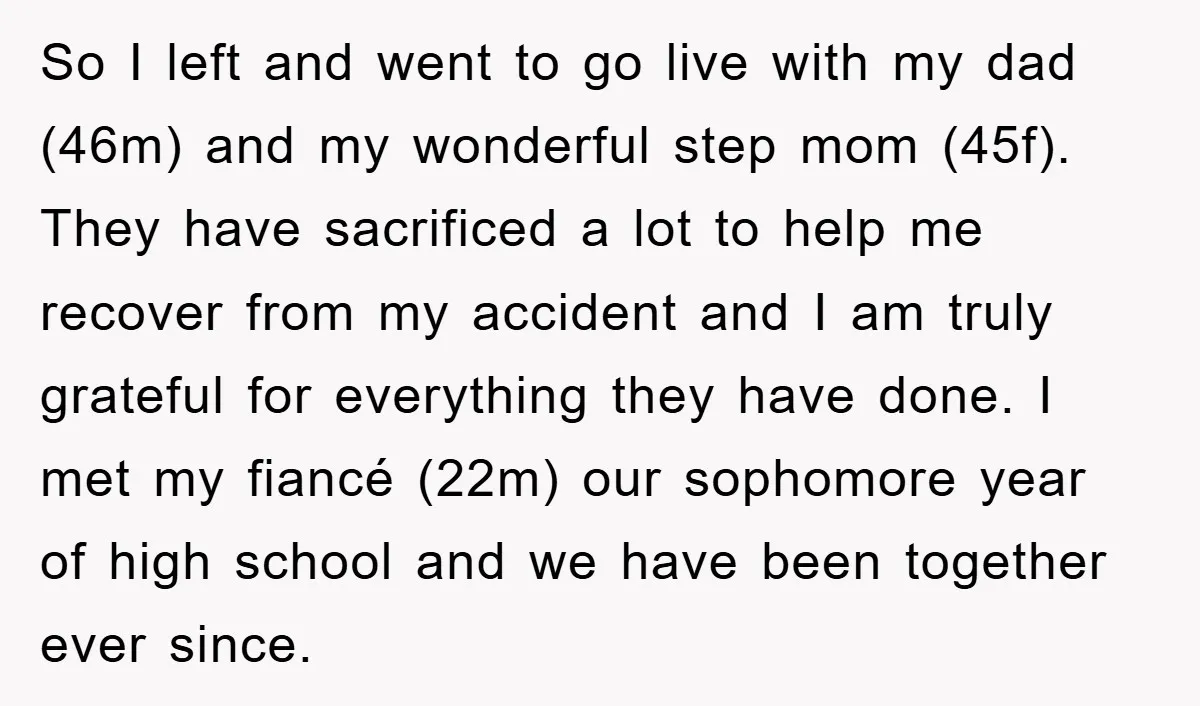 So I left and went to go live with my dad (46m) and my wonderful step mom (45f). They have sacrificed a lot to help me recover from my accident...