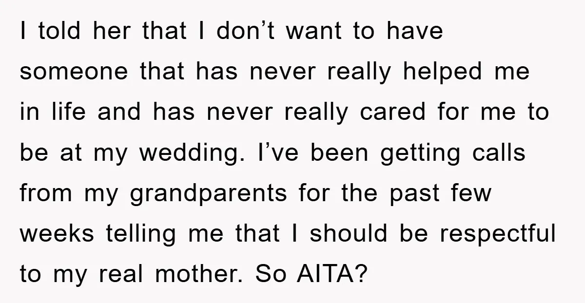 I told her that I don’t want to have someone that has never really helped me in life and has never really cared for me to be at my wedding....