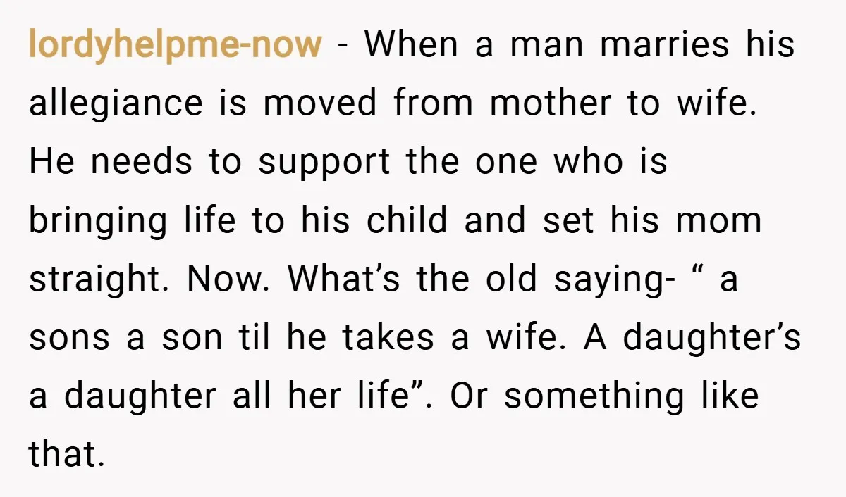 lordyhelpme-now − When a man marries his allegiance is moved from mother to wife. He needs to support the one who is bringing life to his child and set his...