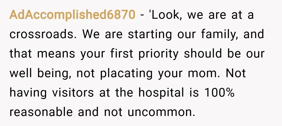 AdAccomplished6870 − 'Look, we are at a crossroads. We are starting our family, and that means your first priority should be our well being, not placating your mom. Not having...