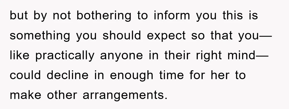 but by not bothering to inform you this is something you should expect so that you—like practically anyone in their right mind—could decline in enough time for her to make...