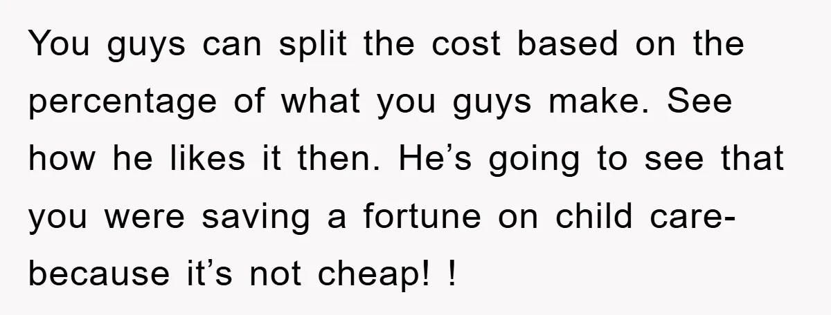 You guys can split the cost based on the percentage of what you guys make. See how he likes it then. He’s going to see that you were saving a...