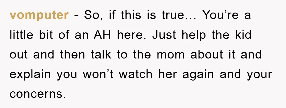 vomputer − So, if this is true… You’re a little bit of an AH here. Just help the kid out and then talk to the mom about it and explain...