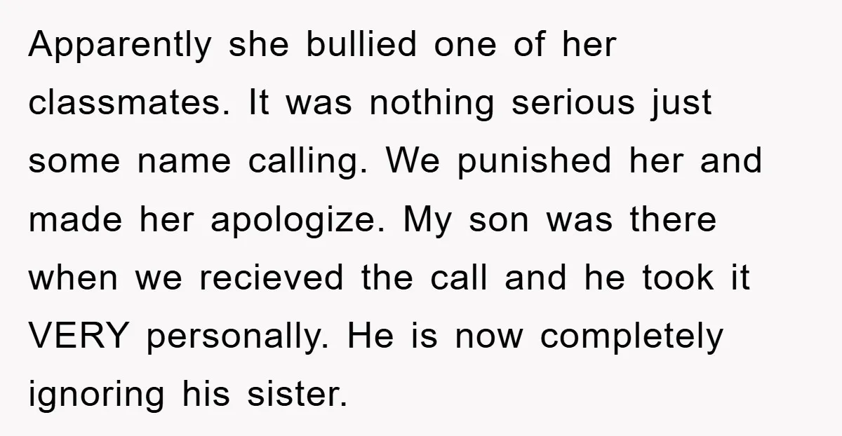 Apparently she bullied one of her classmates. It was nothing serious just some name calling. We punished her and made her apologize. My son was there when we recieved the...