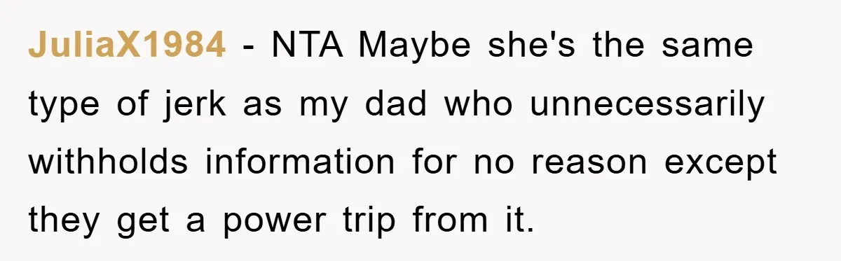 JuliaX1984 − NTA Maybe she's the same type of jerk as my dad who unnecessarily withholds information for no reason except they get a power trip from it.