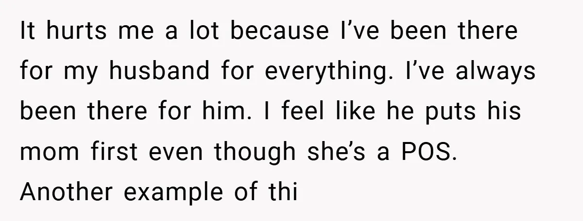 It hurts me a lot because I’ve been there for my husband for everything. I’ve always been there for him. I feel like he puts his mom first even though...