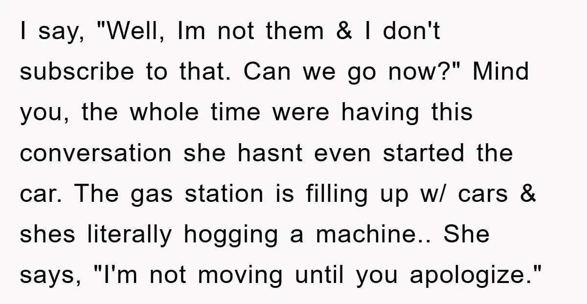 I say, "Well, Im not them & I don't subscribe to that. Can we go now?" Mind you, the whole time were having this conversation she hasnt even started the...