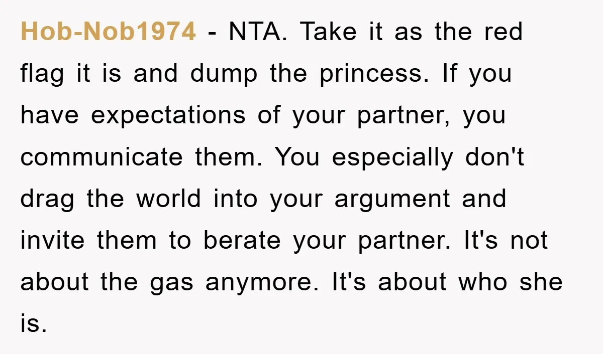 Hob-Nob1974 − NTA. Take it as the red flag it is and dump the princess. If you have expectations of your partner, you communicate them. You especially don't drag the...