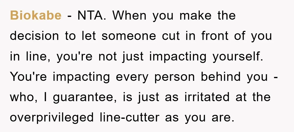 Biokabe − NTA. When you make the decision to let someone cut in front of you in line, you're not just impacting yourself. You're impacting every person behind you -...