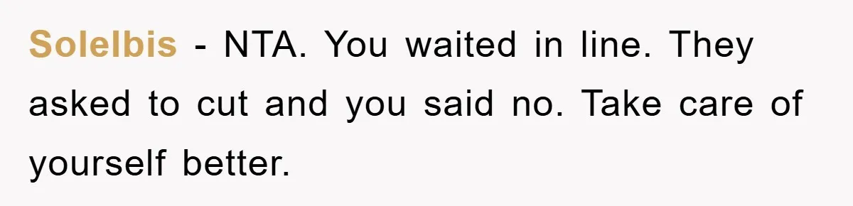 SoleIbis − NTA. You waited in line. They asked to cut and you said no. Take care of yourself better.
