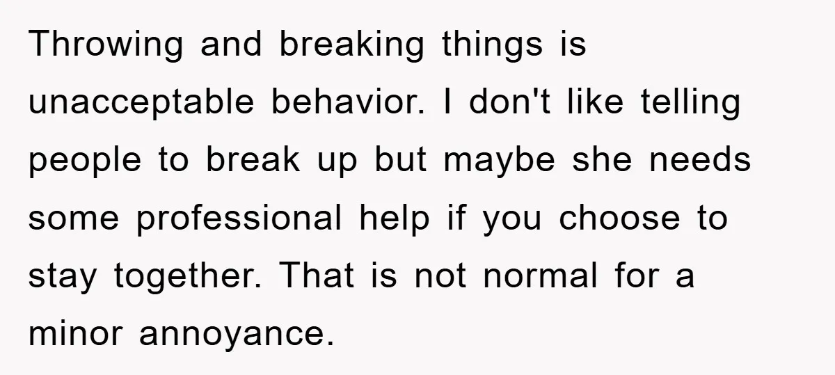 Throwing and breaking things is unacceptable behavior. I don't like telling people to break up but maybe she needs some professional help if you choose to stay together. That is...