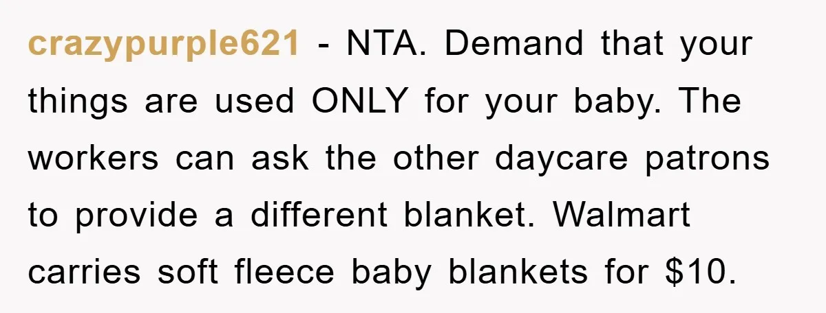 crazypurple621 − NTA. Demand that your things are used ONLY for your baby. The workers can ask the other daycare patrons to provide a different blanket. Walmart carries soft fleece...