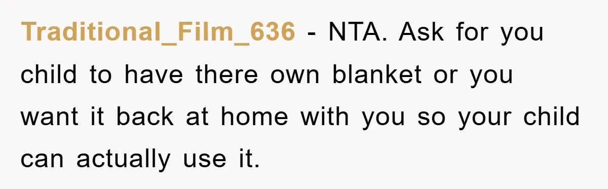 Traditional_Film_636 − NTA. Ask for you child to have there own blanket or you want it back at home with you so your child can actually use it.