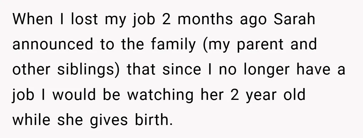 When I lost my job 2 months ago Sarah announced to the family (my parent and other siblings) that since I no longer have a job I would be watching...