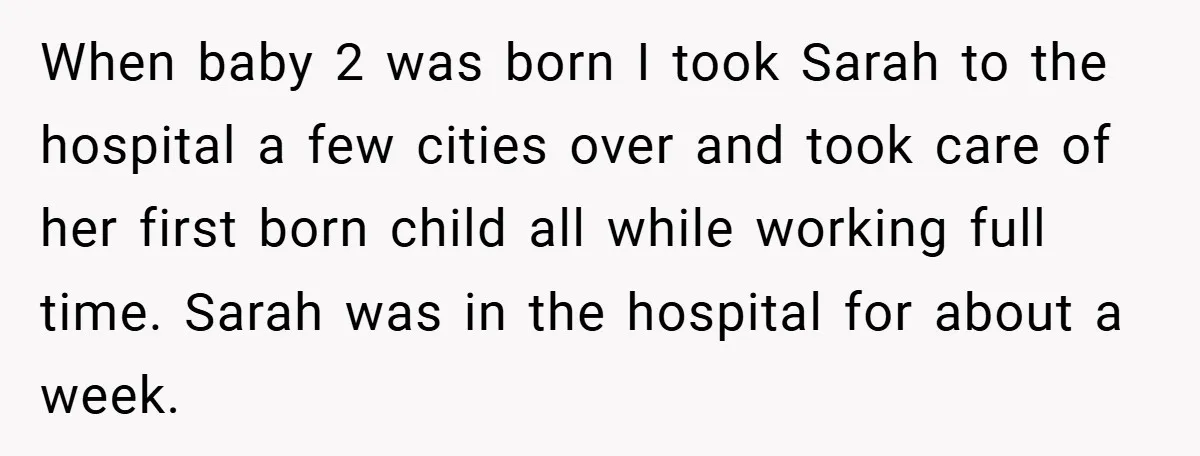 When baby 2 was born I took Sarah to the hospital a few cities over and took care of her first born child all while working full time. Sarah was...