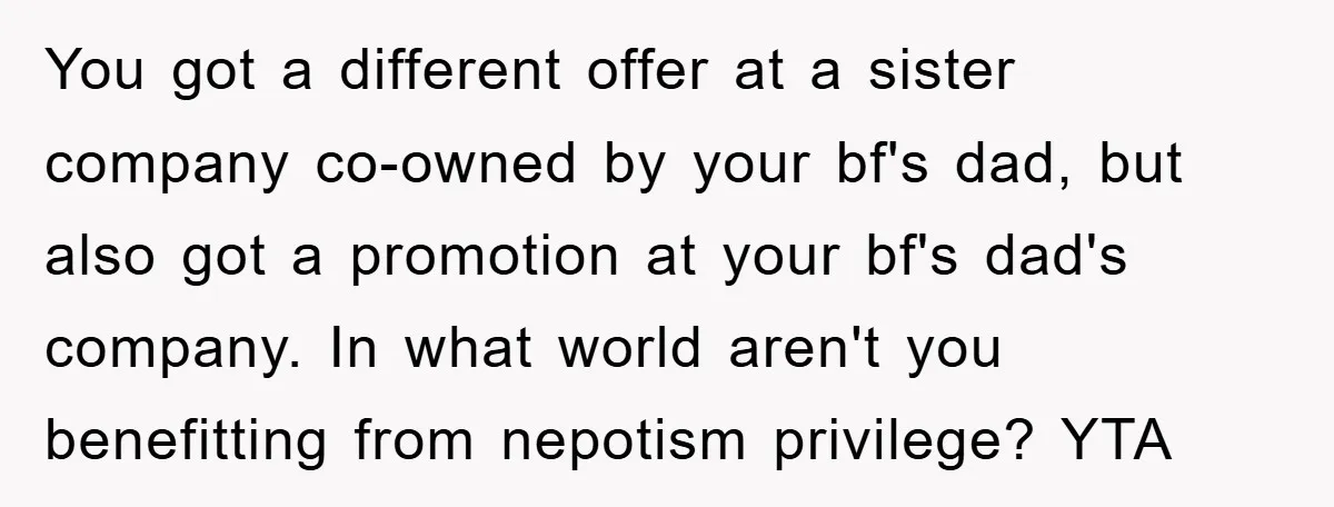 You got a different offer at a sister company co-owned by your bf's dad, but also got a promotion at your bf's dad's company. In what world aren't you benefitting...