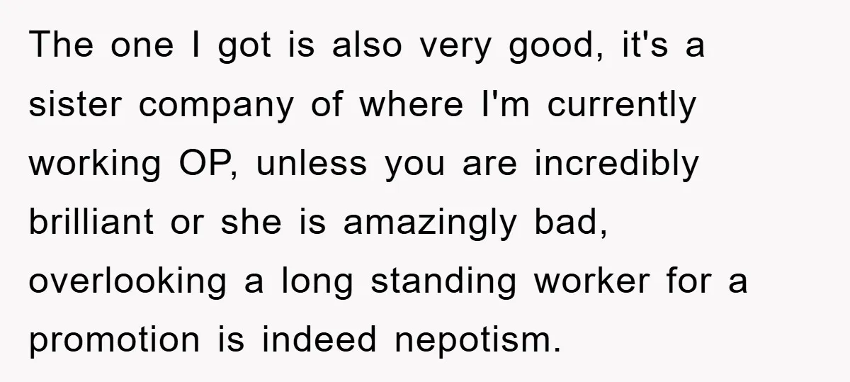 The one I got is also very good, it's a sister company of where I'm currently working OP, unless you are incredibly brilliant or she is amazingly bad, overlooking a...