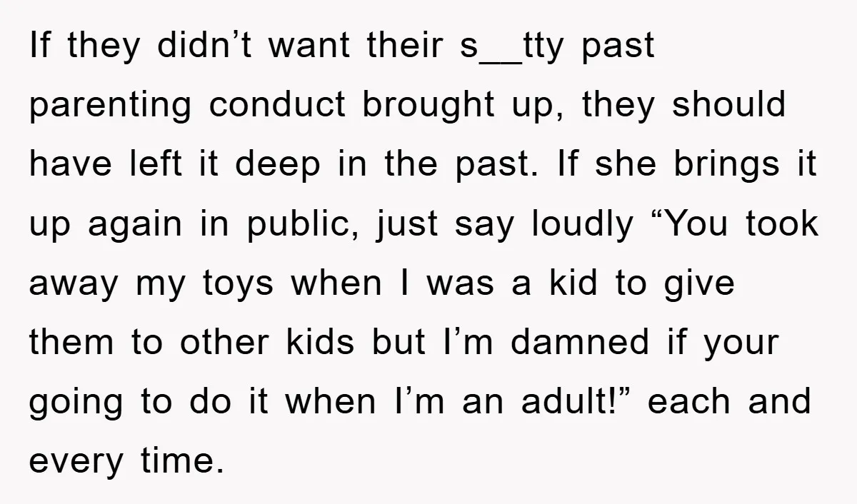 If they didn’t want their s__tty past parenting conduct brought up, they should have left it deep in the past. If she brings it up again in public, just say...