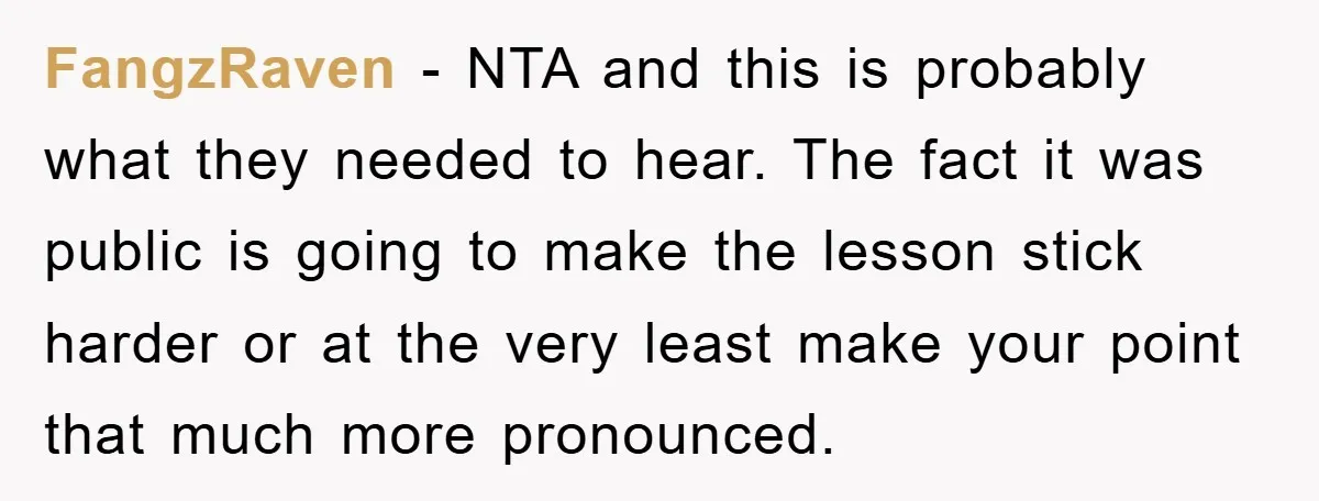 FangzRaven - NTA and this is probably what they needed to hear. The fact it was public is going to make the lesson stick harder or at the very least...