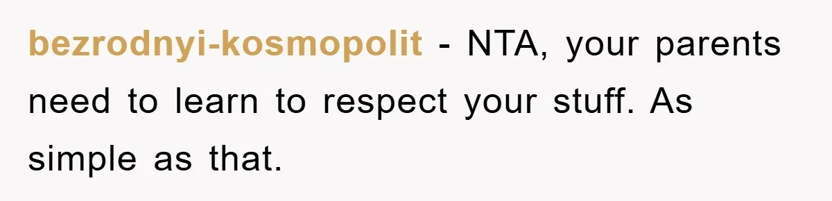 bezrodnyi-kosmopolit - NTA, your parents need to learn to respect your stuff. As simple as that.