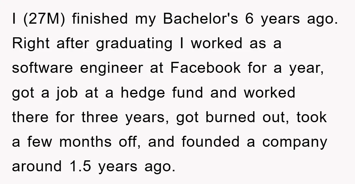 I (27M) finished my Bachelor's 6 years ago. Right after graduating I worked as a software engineer at Facebook for a year, got a job at a hedge fund and...