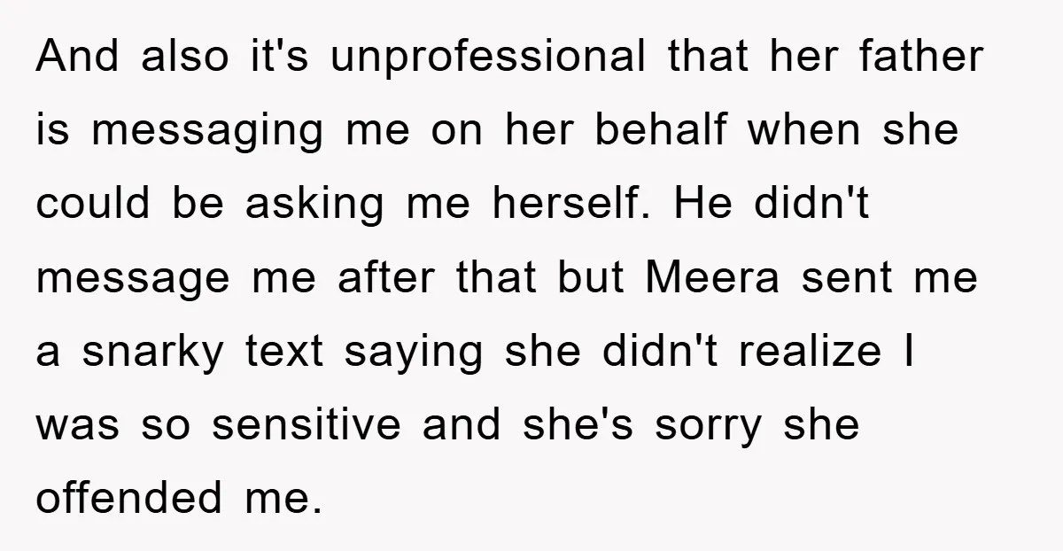 And also it's unprofessional that her father is messaging me on her behalf when she could be asking me herself. He didn't message me after that but Meera sent me...